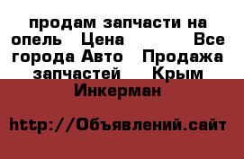 продам запчасти на опель › Цена ­ 1 000 - Все города Авто » Продажа запчастей   . Крым,Инкерман